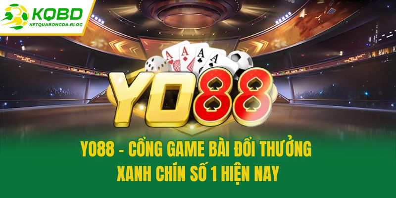 Yo88 - Cổng Game Bài Đổi Thưởng Xanh Chín Số 1 Hiện Nay