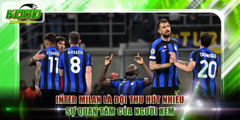 Inter Milan là đội thu hút nhiều sự quan tâm của người xem